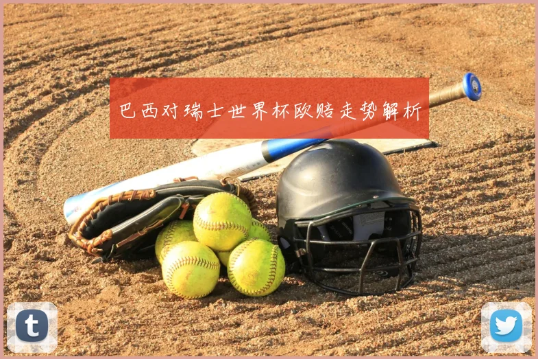 巴西对瑞士世界杯欧赔走势解析