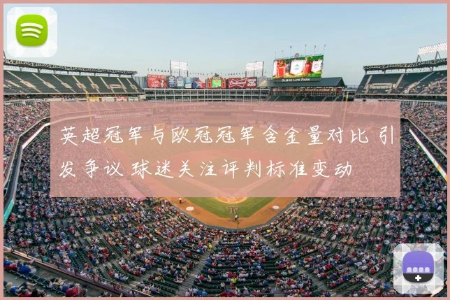 英超冠军与欧冠冠军含金量对比 引发争议 球迷关注评判标准变动
