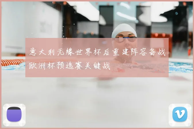 意大利无缘世界杯后重建阵容备战欧洲杯预选赛关键战