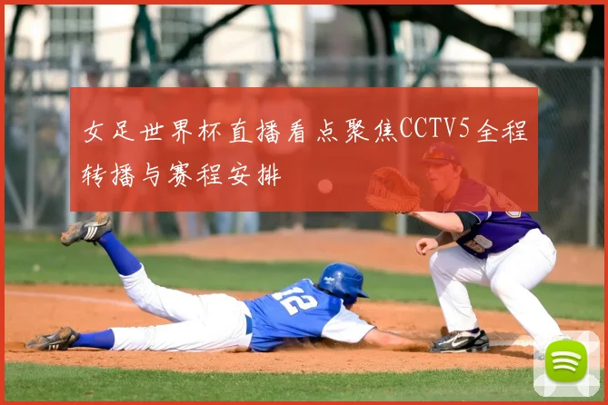 女足世界杯直播看点聚焦CCTV5全程转播与赛程安排
