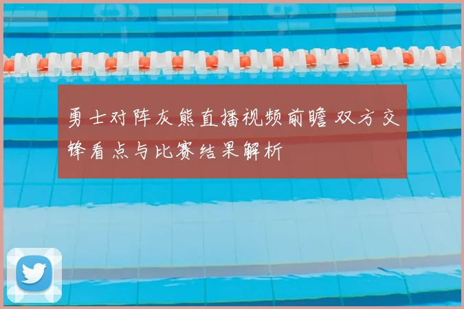 勇士对阵灰熊直播视频前瞻 双方交锋看点与比赛结果解析